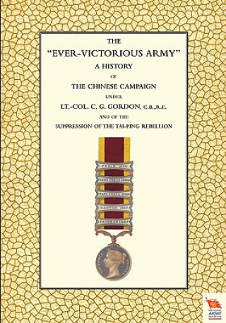 Kniha EVER-VICTORIOUS ARMY A History of the Chinese Campaign (1860-64) Under Lt-Col C. G. Gordon Andrew Wilson