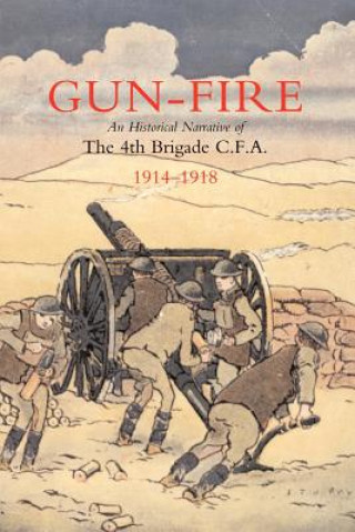 Kniha Gun Fire an Historical Narrative of the 4th Brigade C.F.A. in the Great War (1914-1918) J.A. MacDonald