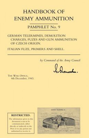 Книга Handbook of Enemy Ammunition: War Office Pamphlet No 9; German Tellermines, Demolition Charges, Fuzes and Gun Ammunition of Czech Origin. Italian Fuze Office 4 Decmber 1943 War Office 4 Decmber 1943