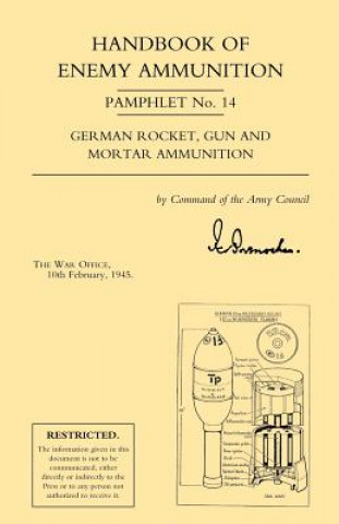 Livre Handbook of Enemy Ammunition: War Office Pamphlet No 14; German Rocket, Gun and Mortar Ammunition War Office 10 Febuary 1945