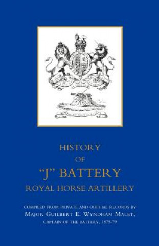 Książka History of "J" Battery, Royal Horse Artillery (formerly a Troop, Madras Horse Artillery) Major Guilbert E Wyndham Malet