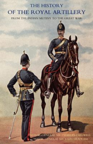 Książka History of the Royal Artillery from the Indian Mutiny to the Great War 1860-1899 John Headlam