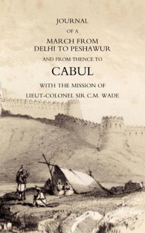 Carte Journal of a March from Delhi to Peshawur and from Thence to Cabul with the Mission of Lieut-Colonel Sir C.M. Wade (Ghuznee 1839 Campaign) William Barr