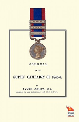 Kniha JOURNAL OF THE SUTLEJ CAMPAIGN OF 1845-46And Also of Lord Hardinge's Tour in the Following Winter James Coley