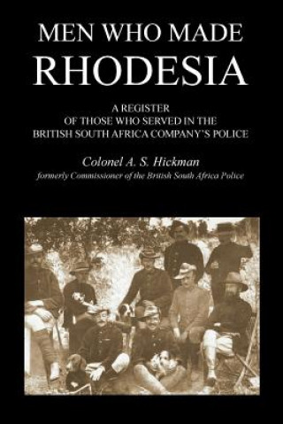 Libro MEN WHO MADE RHODESIAA Register Of Those Who Served In The British South Africa Company's Police Colonel As Hickman