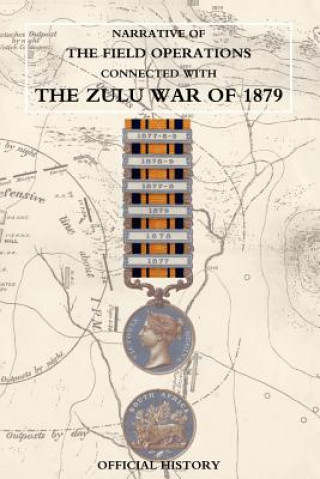 Kniha Narrative of the Field Operations Connected with the Zulu War of 1879 Prepared in the Intelligence Branch of T