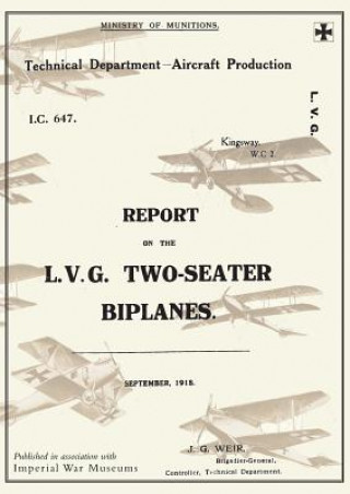 Kniha REPORT ON THE L.V.G. TWO-SEATER BIPLANES, September 1918Reports on German Aircraft 16 Ministry of Munition Aircraft Productio