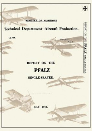 Könyv REPORT ON THE PFALZ SINGLE-SEATER, July 1918Reports on German Aircraft 17 Ministry of Munition Aircraft Productio