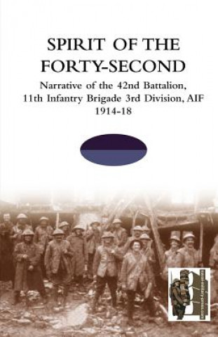 Carte SPIRIT OF THE FORTY- SECONDNarrative of the 42nd Battalion, 11th Infantry Brigade 3rd Division, AIF 1914-18 TBC