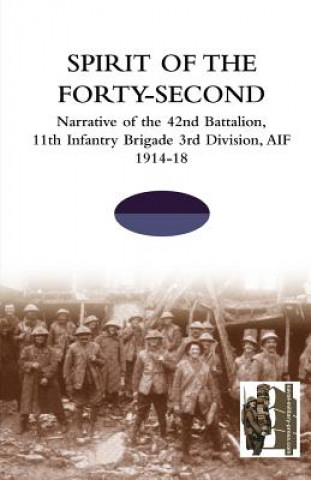 Kniha SPIRIT OF THE FORTY- SECONDNarrative of the 42nd Battalion, 11th Infantry Brigade 3rd Division, AIF 1914-18 TBC