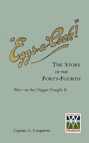 Kniha "EGGS-A-COOK !"The Story of the Forty-Fourth.Bn A.I.F.War-as the Digger Fought It Captain Longmore