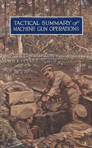 Kniha Tactical Summary of Machine Gun OperationsNo. 1. October 1917. No. 2. November-December 1917 The General Staff