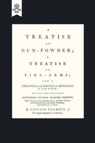 Knjiga Treatise on Gun-Powder; A Treatise on Fire-Arms; and a Treatise on the Service of Artillery in Time of War Vittorio Papacino D'Antoni (Translated B