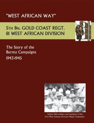 Knjiga West African Waythe Story of the Burma Campaigns 1943-1945, 5th Bn. Gold Coast Regt., 81 West African Division Lt Col C G Bowen
