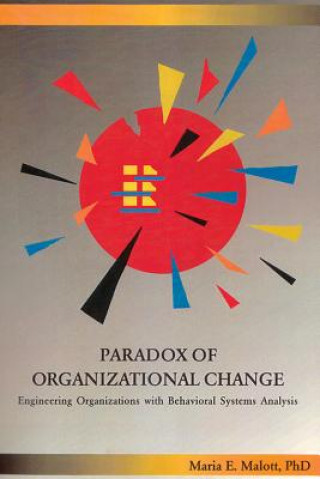 Carte Paradox of Organizational Change: Engineering Organizations with Behavioral Systems Analysis Maria E. Malott