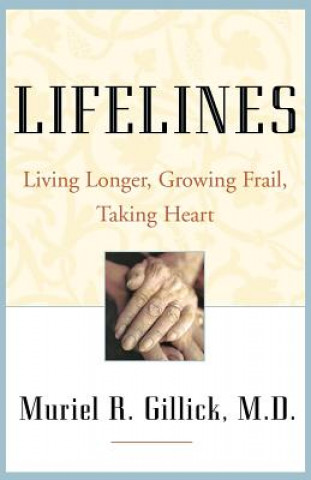 Kniha Lifelines - Living Longer, Growing Frail, Taking Heart Muriel R. Gillick