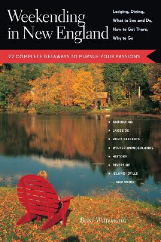 Książka Weekending in New England: 22 Complete Getaways to Pursue Your Passions Betsy Wittemann