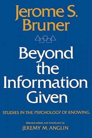 Knjiga Beyond the Information Given - Studies in the Psychology of Knowing Js Bruner