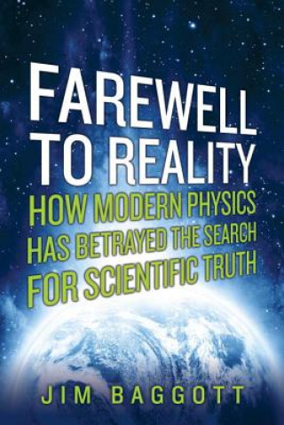 Carte Farewell to Reality - How Modern Physics Has Betrayed the Search for Scientific Truth Jim Baggott