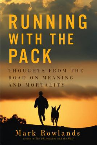 Carte Running with the Pack - Thoughts from the Road on Meaning and Mortality Mark Rowlands
