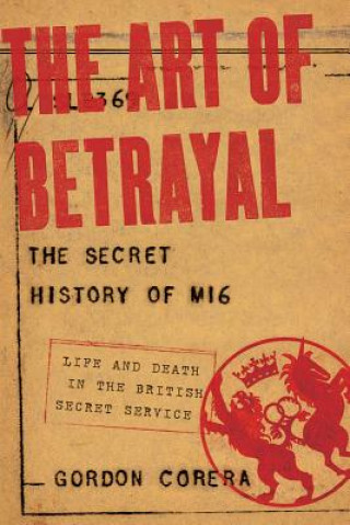 Kniha Art of Betrayal - The Secret History of MI6: Life and Death in the British Secret Service Gordon Corera