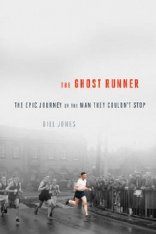 Книга Ghost Runner - The Epic Journey of the Man They Couldn`t Stop Bill Jones