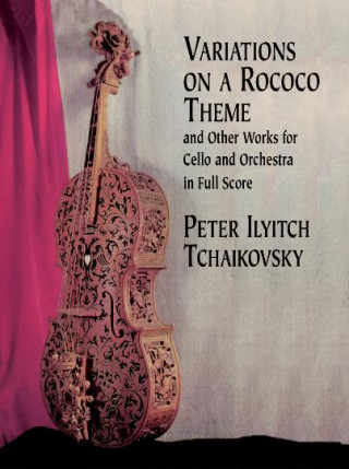Kniha Variations on a Rococo Theme & Other Works for Cello and Orchestra in Full Score Peter Ilich Tchaikovsky