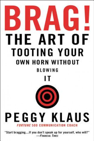 Carte BRAG! : THE ART OF TOOTING YOUR OWN HORN PEGGY KLAUS
