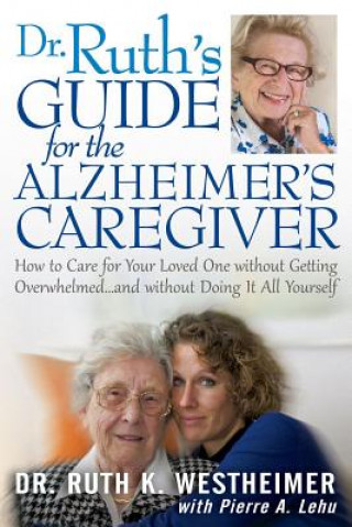 Carte Dr. Ruth's Guide for the Alzheimer's Caregiver: How to Care for Your Loved One Without Getting Overwhelmed RUTH K WESTHEIMER