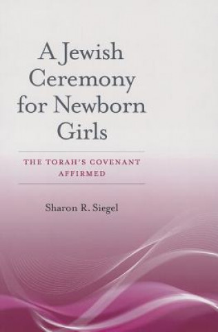 Buch Jewish Ceremony for Newborn Girls - The Torah's Covenant Affirmed Sharon R Siegel