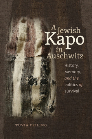 Książka Jewish Kapo in Auschwitz - History, Memory, and the Politics of Survival Tuvia Friling