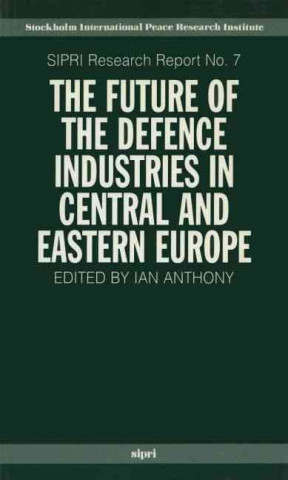 Knjiga Future of the Defence Industries in Central and Eastern Europe Ian Anthony