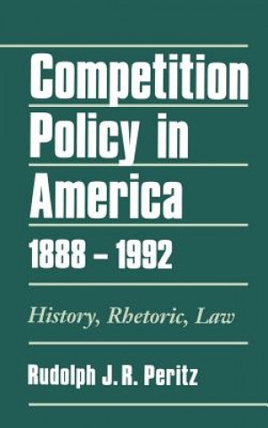 Kniha Competition Policy in America, 1888-1992 Rudolph J. R. Peritz