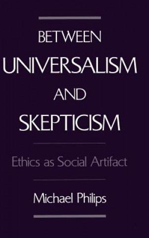 Книга Between Universalism and Skepticism Michael Philips