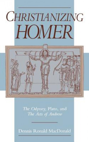 Könyv Christianizing Homer Dennis Ronald MacDonald