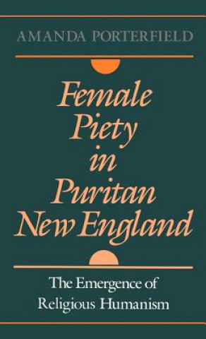 Kniha Female Piety in Puritan New England Amanda Porterfield