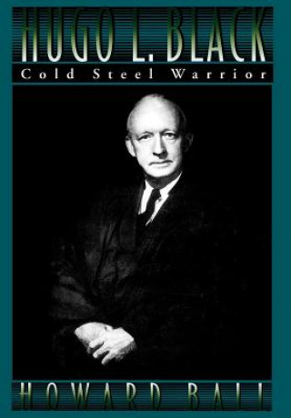 Könyv Hugo L. Black: Cold Steel Warrior Howard Ball
