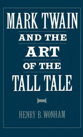 Kniha Mark Twain and the Art of the Tall Tale Henry B. Wonham