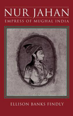 Carte Nur Jahan: Empress of Mughal India Ellison Banks Findly