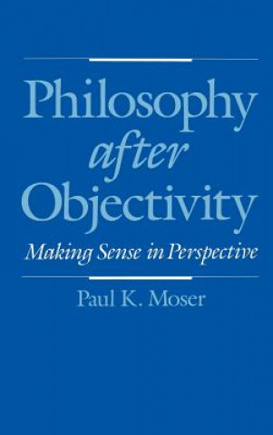 Kniha Philosophy after Objectivity Paul K. Moser