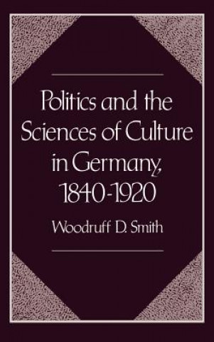 Livre Politics and the Sciences of Culture in Germany 1840-1920 Woodruff D. Smith