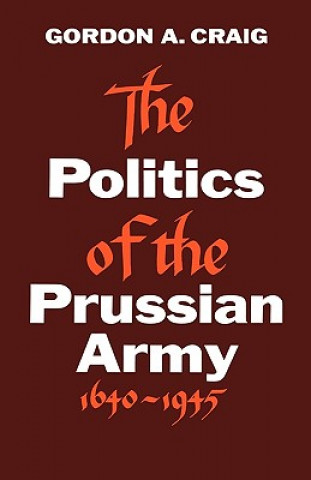 Könyv Politics of the Prussian Army Gordon A. Craig