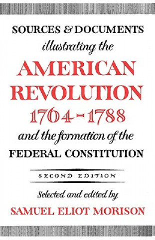 Książka Sources and Documents Illustrating the American Revolution, 1764-1788 Samuel Eliot Morison