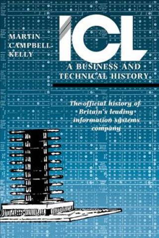 Kniha ICL: A Business and Technical History Martin Campbell-Kelly