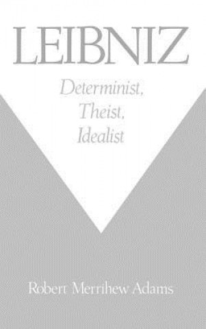 Carte Leibniz: Determinist, Theist, Idealist Robert Merrihew Adams