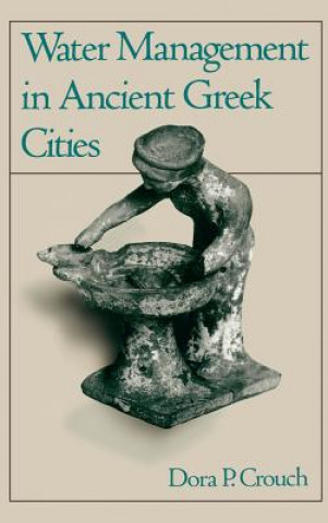 Könyv Water Management in Ancient Greek Cities CROUCH DORA P