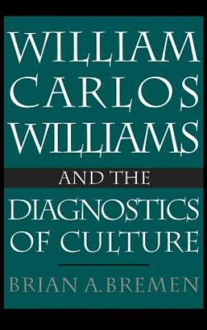 Könyv William Carlos Williams and the Diagnostics of Culture Brian Bremen