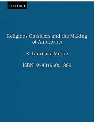 Knjiga Religious Outsiders and the Making of Americans R. LAURENCE MOORE