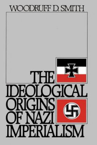 Kniha Ideological Origins of Nazi Imperialism Woodruff D. Smith