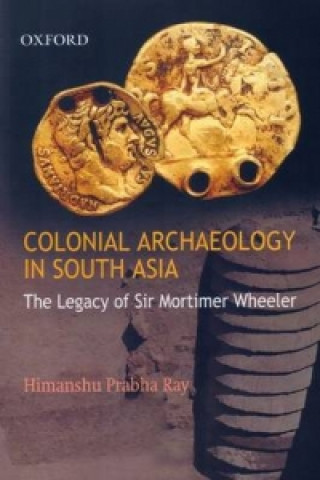 Kniha Colonial Archaeology in South Asia Himanshu Prabha Ray